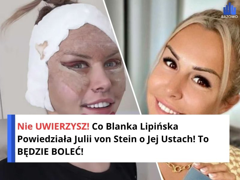 Nie UWIERZYSZ! Co Blanka Lipińska Powiedziała Julii von Stein o Jej Ustach! To BĘDZIE BOLEĆ!